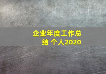 企业年度工作总结 个人2020